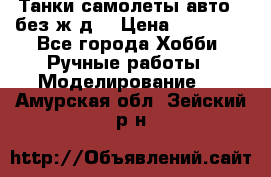 Танки,самолеты,авто, (без ж/д) › Цена ­ 25 000 - Все города Хобби. Ручные работы » Моделирование   . Амурская обл.,Зейский р-н